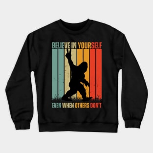 believe in yourself even when others don't bigfoot Crewneck Sweatshirt